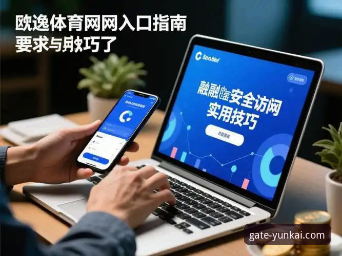 YUNKAI官网地址是什么 云开体育平台官网入口实用指南:安全访问与最新地址获取